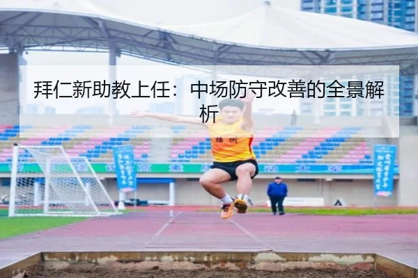 拜仁新助教上任：中场防守改善的全景解析